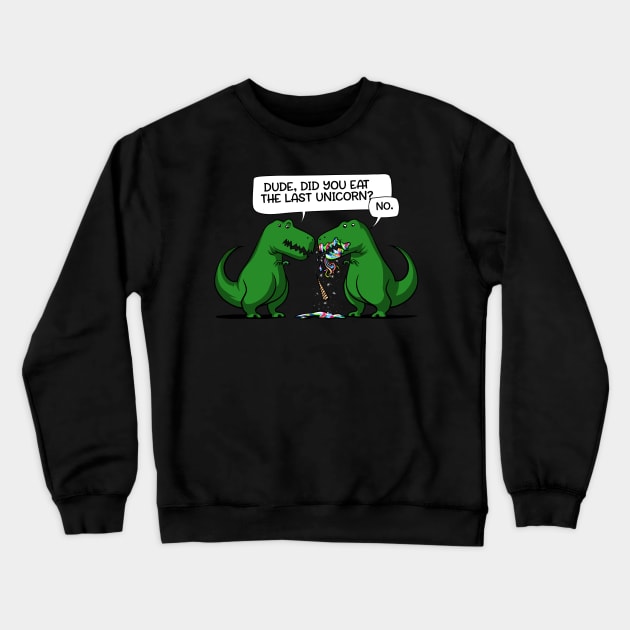 Dude Did You Eat The Last Unicorn Dinosaur Crewneck Sweatshirt by underheaven